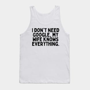 I don't need Google, my wife knows everything. Tank Top